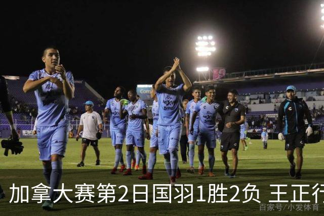 加拿大赛第2日国羽1胜2负 王正行晋级雷兰曦出局