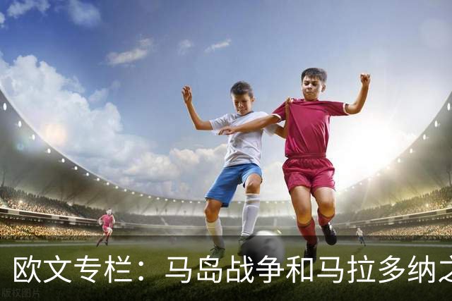 欧文专栏：马岛战争和马拉多纳之外，我与阿根廷比赛背后的故事
