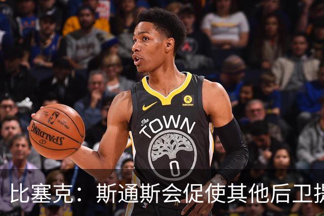 比塞克：斯通斯会促使其他后卫提升水平 我希望赢得克洛普的认可