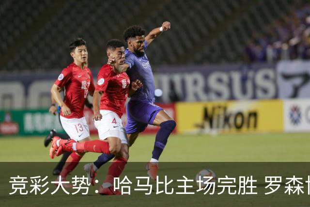 竞彩大势：哈马比主场完胜 罗森博格可信任