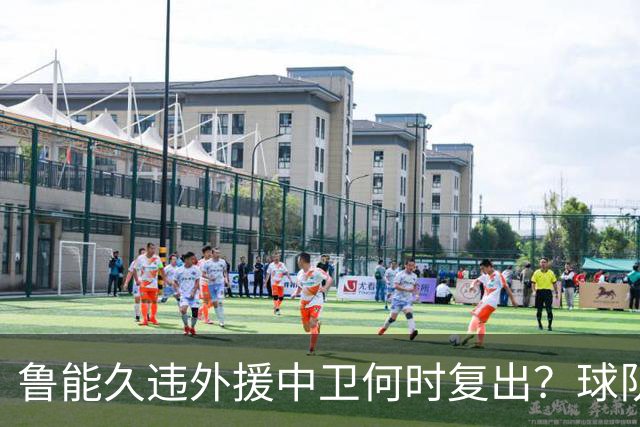 鲁能久违外援中卫何时复出？球队没有他坐镇后防真不行，引发热议